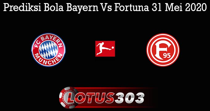 Prediksi Bola Bayern Vs Fortuna 31 Mei 2020