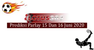 Prediksi Parlay Akurat 15 Dan 16 Juni 2020