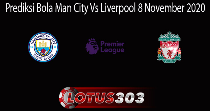 Prediksi Bola Man City Vs Liverpool 8 November 2020