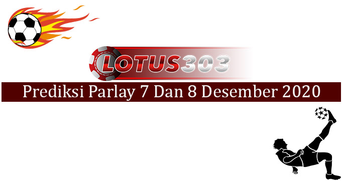 Prediksi Parlay Akurat 7 Dan 8 Desember 2020