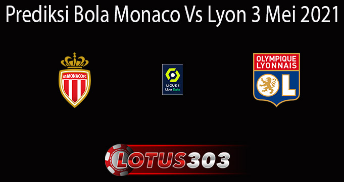 Prediksi Bola Monaco Vs Lyon 3 Mei 2021