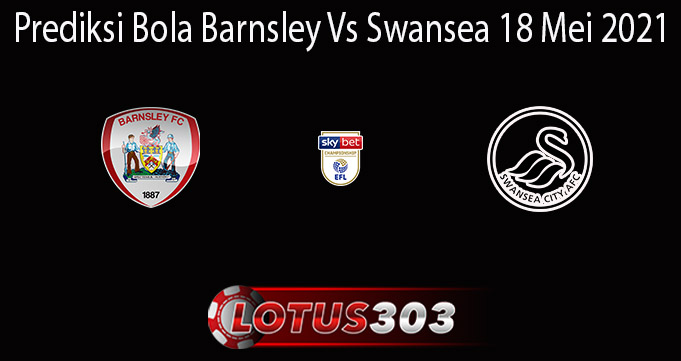 Prediksi Bola Barnsley Vs Swansea 18 Mei 2021