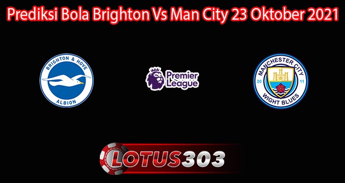 Prediksi Bola Brighton Vs Man City 23 Oktober 2021