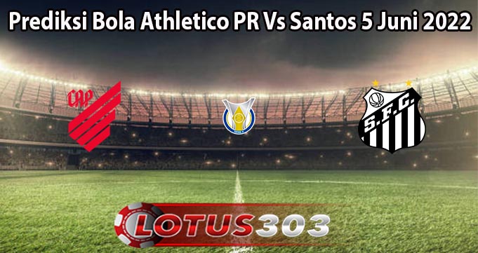 Prediksi Bola Athletico PR Vs Santos 5 Juni 2022