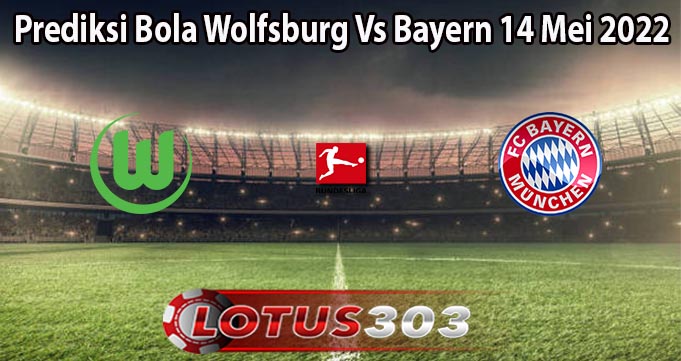 Prediksi Bola Wolfsburg Vs Bayern 14 Mei 2022