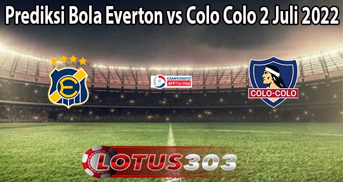 Prediksi Bola Everton vs Colo Colo 2 Juli 2022