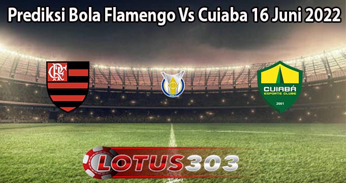 Prediksi Bola Flamengo Vs Cuiaba 16 Juni 2022