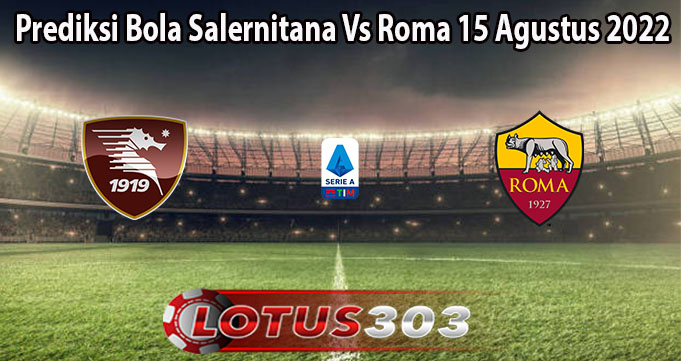 Prediksi Bola Salernitana Vs Roma 15 Agustus 2022