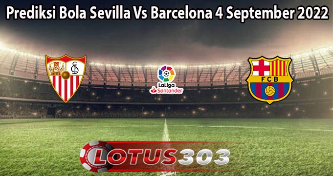 Prediksi Bola Sevilla Vs Barcelona 4 September 2022