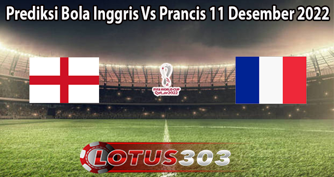 Prediksi Bola Inggris Vs Prancis 11 Desember 2022