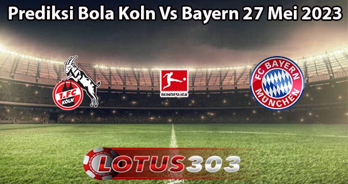 Prediksi Bola Koln Vs Bayern 27 Mei 2023