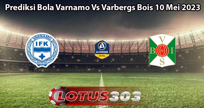 Prediksi Bola Varnamo Vs Varbergs Bois 10 Mei 2023