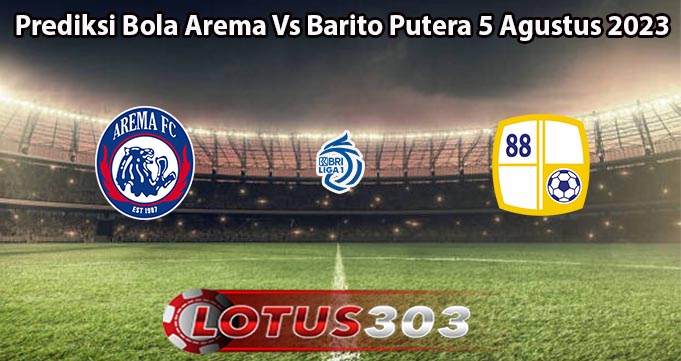 Prediksi Bola Arema Vs Barito Putera 5 Agustus 2023