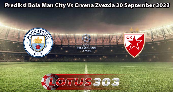 Prediksi Bola Man City Vs Crvena Zvezda 20 September 2023