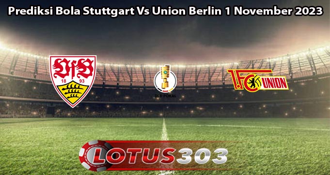 Prediksi Bola Stuttgart Vs Union Berlin 1 November 2023