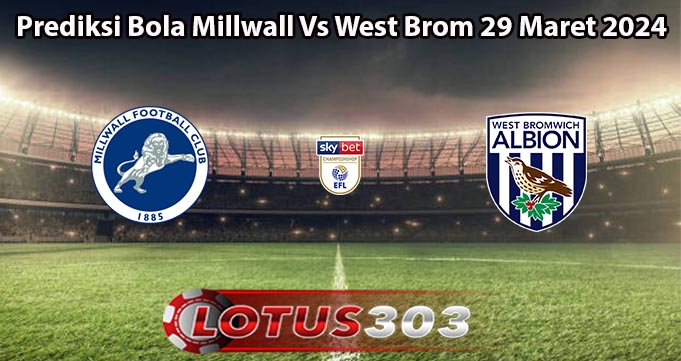 Prediksi Bola Millwall Vs West Brom 29 Maret 2024