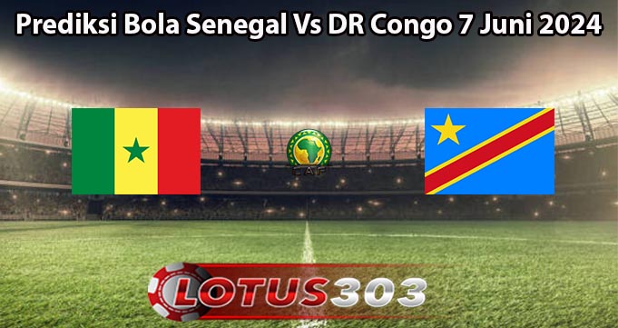 Prediksi Bola Senegal Vs DR Congo 7 Juni 2024