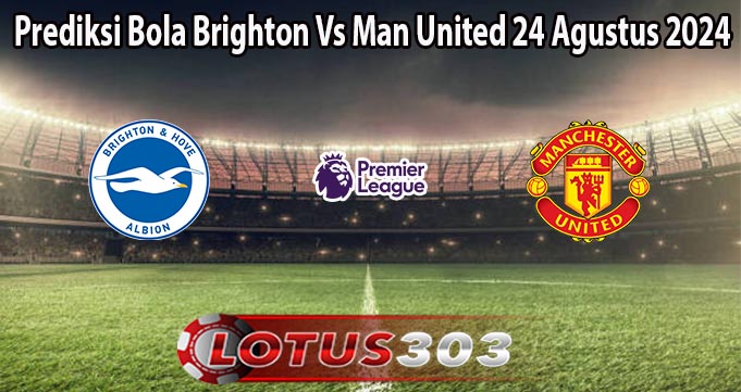 Prediksi Bola Brighton Vs Man United 24 Agustus 2024