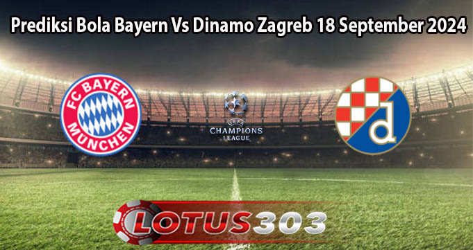 Prediksi Bola Bayern Vs Dinamo Zagreb 18 September 2024