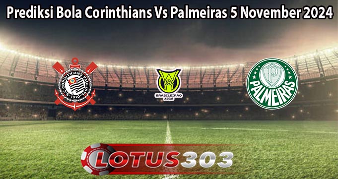 Prediksi Bola Corinthians Vs Palmeiras 5 November 2024