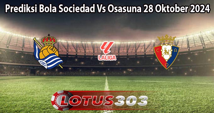 Prediksi Bola Sociedad Vs Osasuna 28 Oktober 2024