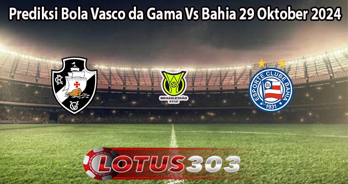 Prediksi Bola Vasco da Gama Vs Bahia 29 Oktober 2024