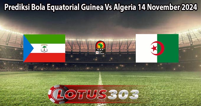 Prediksi Bola Equatorial Guinea Vs Algeria 14 November 2024