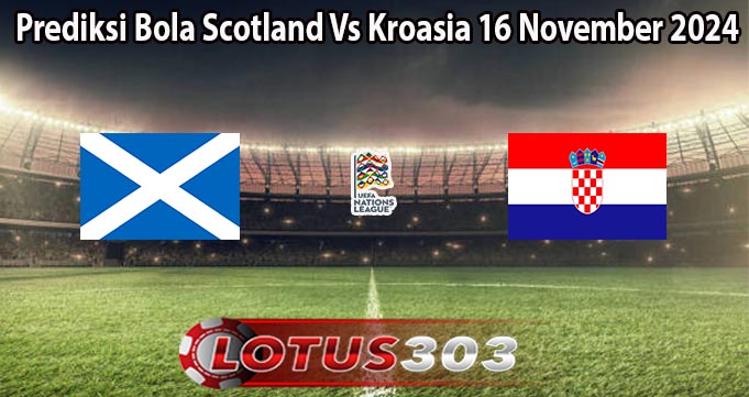 Prediksi Bola Scotland Vs Kroasia 16 November 2024