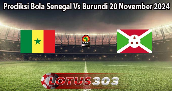 Prediksi Bola Senegal Vs Burundi 20 November 2024