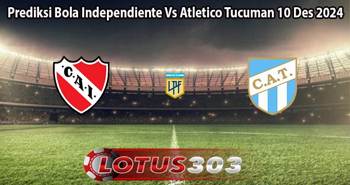 Prediksi Bola Independiente Vs Atletico Tucuman 10 Des 2024