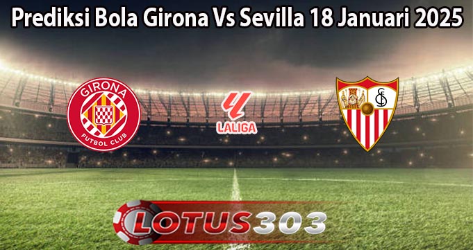 Prediksi Bola Girona Vs Sevilla 18 Januari 2025