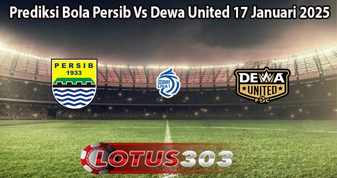 Prediksi Bola Persib Vs Dewa United 17 Januari 2025